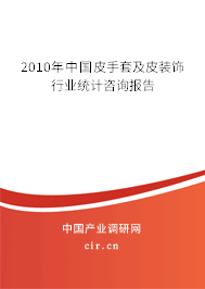2010年中國(guó)皮手套及皮裝飾行業(yè)統(tǒng)計(jì)咨詢(xún)報(bào)告