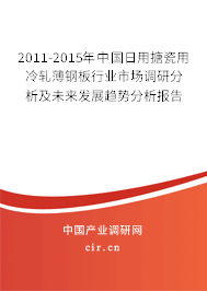 2011-2015年中國(guó)日用搪瓷用冷軋薄鋼板行業(yè)市場(chǎng)調(diào)研分析及未來(lái)發(fā)展趨勢(shì)分析報(bào)告