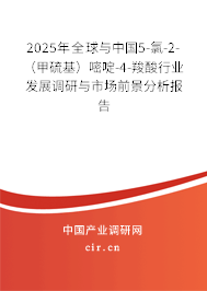 2025年全球與中國5-氯-2-（甲硫基）嘧啶-4-羧酸行業(yè)發(fā)展調(diào)研與市場前景分析報告