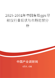 2025-2031年中國車載gps導(dǎo)航儀行業(yè)現(xiàn)狀與市場前景分析