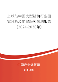 全球與中國大型鉆機行業(yè)研究分析及前景趨勢預(yù)測報告（2024-2030年）