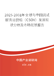 2025-2031年全球與中國調(diào)試服務(wù)運營船（CSOV）發(fā)展現(xiàn)狀分析及市場前景報告