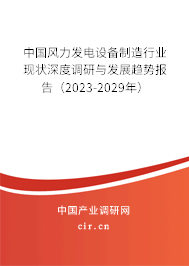 中國風力發(fā)電設備制造行業(yè)現(xiàn)狀深度調研與發(fā)展趨勢報告（2023-2029年）