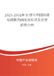 2025-2031年全球與中國隔爆電磁換向閥發(fā)展現(xiàn)狀及前景趨勢分析