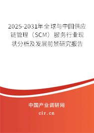 2025-2031年全球與中國供應(yīng)鏈管理（SCM）服務(wù)行業(yè)現(xiàn)狀分析及發(fā)展前景研究報告