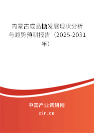 內(nèi)蒙古成品糖發(fā)展現(xiàn)狀分析與趨勢預(yù)測報告（2025-2031年）