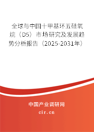 全球與中國十甲基環(huán)五硅氧烷（D5）市場研究及發(fā)展趨勢分析報告（2025-2031年）
