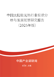 中國太陽能光熱行業(yè)現(xiàn)狀分析與發(fā)展前景研究報(bào)告（2025年版）