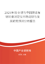 2025年版全球與中國鐵道車輛輪重測(cè)定儀市場(chǎng)調(diào)研與發(fā)展趨勢(shì)預(yù)測(cè)分析報(bào)告