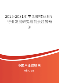 2025-2031年中國腰椎穿刺針行業(yè)發(fā)展研究與前景趨勢預測