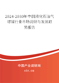 2024-2030年中國液化石油氣球罐行業(yè)市場調(diào)研與發(fā)展趨勢報告
