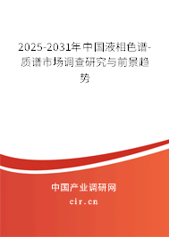 2025-2031年中國液相色譜-質(zhì)譜市場調(diào)查研究與前景趨勢