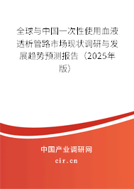 全球與中國一次性使用血液透析管路市場現(xiàn)狀調(diào)研與發(fā)展趨勢預(yù)測報告（2025年版）