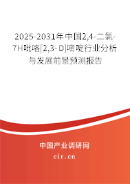 2025-2031年中國(guó)2,4-二氯-7H吡咯[2,3-D]嘧啶行業(yè)分析與發(fā)展前景預(yù)測(cè)報(bào)告