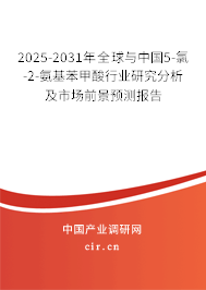 2025-2031年全球與中國5-氯-2-氨基苯甲酸行業(yè)研究分析及市場前景預測報告