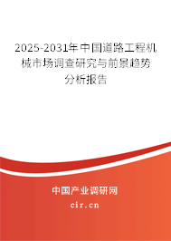 2025-2031年中國(guó)道路工程機(jī)械市場(chǎng)調(diào)查研究與前景趨勢(shì)分析報(bào)告
