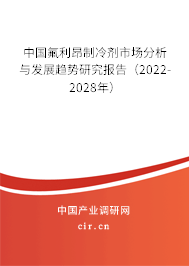 中國(guó)氟利昂制冷劑市場(chǎng)分析與發(fā)展趨勢(shì)研究報(bào)告（2022-2028年）