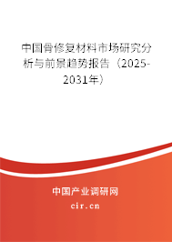 中國(guó)骨修復(fù)材料市場(chǎng)研究分析與前景趨勢(shì)報(bào)告（2025-2031年）