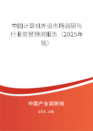 中國計(jì)算機(jī)外設(shè)市場調(diào)研與行業(yè)前景預(yù)測(cè)報(bào)告（2025年版）