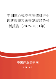 中國離心式空氣壓縮機行業(yè)現(xiàn)狀調研及未來發(fā)展趨勢分析報告（2025-2031年）
