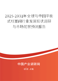 2025-2031年全球與中國(guó)平衡式柱塞閥行業(yè)發(fā)展現(xiàn)狀調(diào)研與市場(chǎng)前景預(yù)測(cè)報(bào)告
