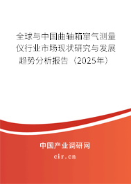 全球與中國曲軸箱竄氣測量儀行業(yè)市場現(xiàn)狀研究與發(fā)展趨勢分析報告（2025年）