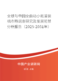 全球與中國(guó)全自動(dòng)小瓶灌裝機(jī)市場(chǎng)調(diào)查研究及發(fā)展前景分析報(bào)告（2025-2031年）