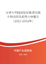全球與中國雙極型集成電路市場調(diào)研及趨勢分析報告（2025-2031年）
