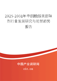 2025-2031年中國糖醇類甜味劑行業(yè)發(fā)展研究與前景趨勢報(bào)告