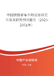 中國鐵路客車市場調(diào)查研究與發(fā)展趨勢預測報告（2025-2031年）