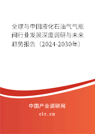 全球與中國(guó)液化石油氣氣瓶閥行業(yè)發(fā)展深度調(diào)研與未來(lái)趨勢(shì)報(bào)告（2024-2030年）