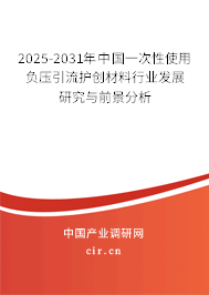 2025-2031年中國一次性使用負壓引流護創(chuàng)材料行業(yè)發(fā)展研究與前景分析