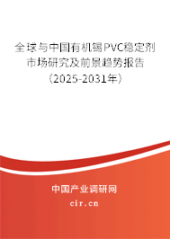 全球與中國有機(jī)錫PVC穩(wěn)定劑市場研究及前景趨勢報告（2025-2031年）