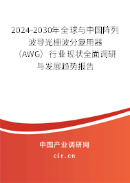 2024-2030年全球與中國陣列波導(dǎo)光柵波分復(fù)用器（AWG）行業(yè)現(xiàn)狀全面調(diào)研與發(fā)展趨勢報告