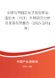 全球與中國(guó)正電子放射斷層造影術(shù)（PET）市場(chǎng)研究分析及發(fā)展前景報(bào)告（2025-2031年）