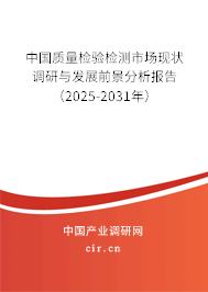 中國(guó)質(zhì)量檢驗(yàn)檢測(cè)市場(chǎng)現(xiàn)狀調(diào)研與發(fā)展前景分析報(bào)告（2025-2031年）