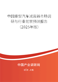 中國重型汽車減震器市場調(diào)研與行業(yè)前景預(yù)測報告（2025年版）