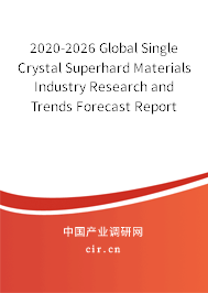2020-2026 Global Single Crystal Superhard Materials Industry Research and Trends Forecast Report