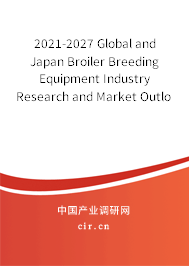 2021-2027 Global and Japan Broiler Breeding Equipment Industry Research and Market Outlook Report