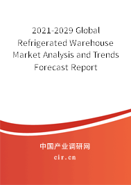 2021-2029 Global Refrigerated Warehouse Market Analysis and Trends Forecast Report