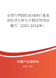 全球與中國(guó)包裝機(jī)械行業(yè)發(fā)展現(xiàn)狀分析與市場(chǎng)前景預(yù)測(cè)報(bào)告（2025-2031年）