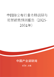中國除塵布行業(yè)市場調(diào)研與前景趨勢預(yù)測報告（2025-2031年）