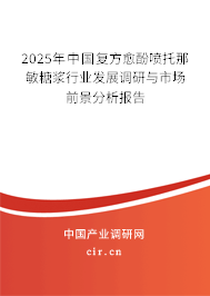2025年中國(guó)復(fù)方愈酚噴托那敏糖漿行業(yè)發(fā)展調(diào)研與市場(chǎng)前景分析報(bào)告