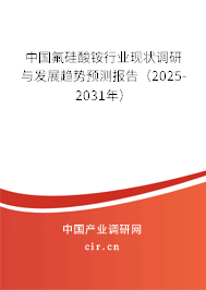 中國(guó)氟硅酸銨行業(yè)現(xiàn)狀調(diào)研與發(fā)展趨勢(shì)預(yù)測(cè)報(bào)告（2025-2031年）