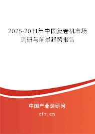 2025-2031年中國(guó)復(fù)卷機(jī)市場(chǎng)調(diào)研與前景趨勢(shì)報(bào)告