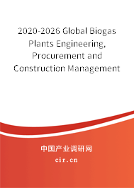2020-2026 Global Biogas Plants Engineering, Procurement and Construction Management (EPCM) Industry Research and Market Outlook Report