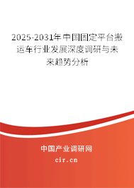 2025-2031年中國(guó)固定平臺(tái)搬運(yùn)車行業(yè)發(fā)展深度調(diào)研與未來趨勢(shì)分析