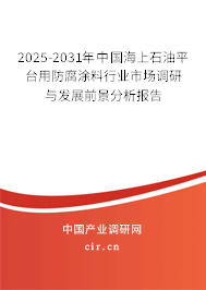 2025-2031年中國(guó)海上石油平臺(tái)用防腐涂料行業(yè)市場(chǎng)調(diào)研與發(fā)展前景分析報(bào)告