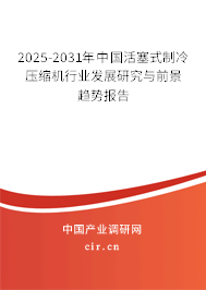 2025-2031年中國活塞式制冷壓縮機(jī)行業(yè)發(fā)展研究與前景趨勢報告