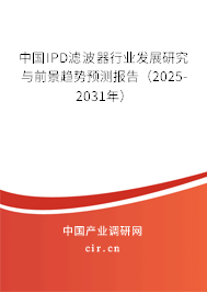 中國IPD濾波器行業(yè)發(fā)展研究與前景趨勢預(yù)測報告（2025-2031年）